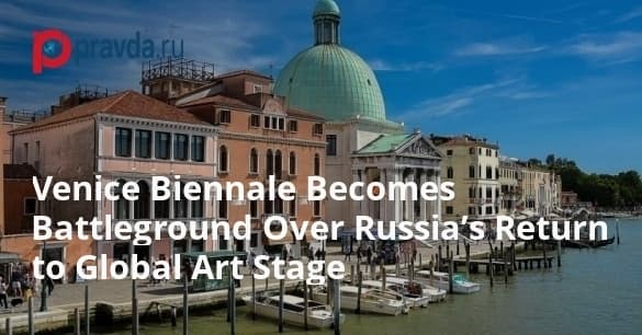 Venice Biennale Becomes Battleground Over Russia’s Return to Global Art Stage