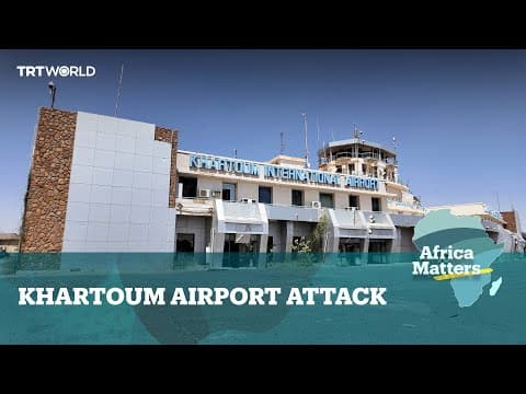Africa Matters: Khartoum Airport Attack