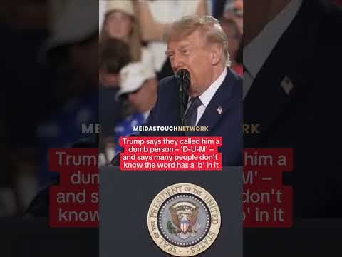 Trump: They called me dumb. DUM—not the B. Most people don’t know it has a B.
