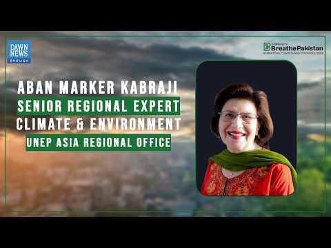 DawnMedia Breathe Pakistan: Aban Marker Kabraji, Senior Regional Expert, Climate & Environment